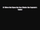 PDF If I Were Not Upon the Sea (Under the Captain's Table) PDF Book Free