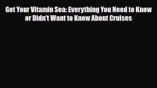 Download Get Your Vitamin Sea: Everything You Need to Know or Didn't Want to Know About Cruises