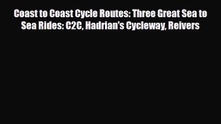 PDF Coast to Coast Cycle Routes: Three Great Sea to Sea Rides: C2C Hadrian's Cycleway Reivers