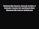 PDF Mountain Bike America: Colorado: An Atlas of Colorado's Greatest off-road Bicycle Rides