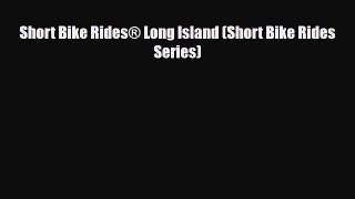 Download Short Bike Rides® Long Island (Short Bike Rides Series) Read Online