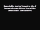 Download Mountain Bike America: Vermont: An Atlas Of Vermont's Greatest Off-Road Bicycle Rides