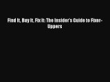 [PDF] Find It Buy It Fix It: The Insider's Guide to Fixer-Uppers Read Online