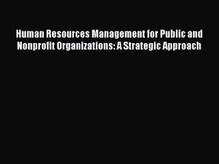 Read Human Resources Management for Public and Nonprofit Organizations: A Strategic Approach