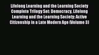 Read Lifelong Learning and the Learning Society Complete Trilogy Set: Democracy Lifelong Learning