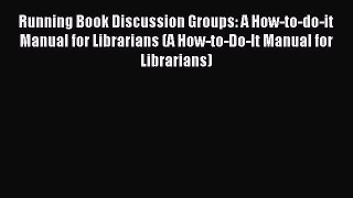 Read Running Book Discussion Groups: A How-to-do-it Manual for Librarians (A How-to-Do-It Manual