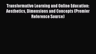 Download Transformative Learning and Online Education: Aesthetics Dimensions and Concepts (Premier