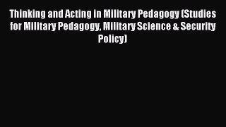 Read Thinking and Acting in Military Pedagogy (Studies for Military Pedagogy Military Science