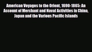 [PDF] American Voyages to the Orient 1690-1865: An Account of Merchant and Naval Activities