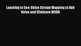 Download Learning to See: Value Stream Mapping to Add Value and Eliminate MUDA PDF Online