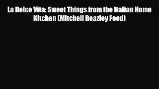 [PDF] La Dolce Vita: Sweet Things from the Italian Home Kitchen (Mitchell Beazley Food) Download