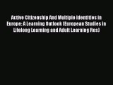 Read Active Citizenship And Multiple Identities in Europe: A Learning Outlook (European Studies