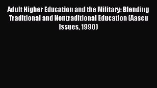 Read Adult Higher Education and the Military: Blending Traditional and Nontraditional Education