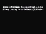 Read Learning Theory and Classroom Practice in the Lifelong Learning Sector (Achieving QTLS