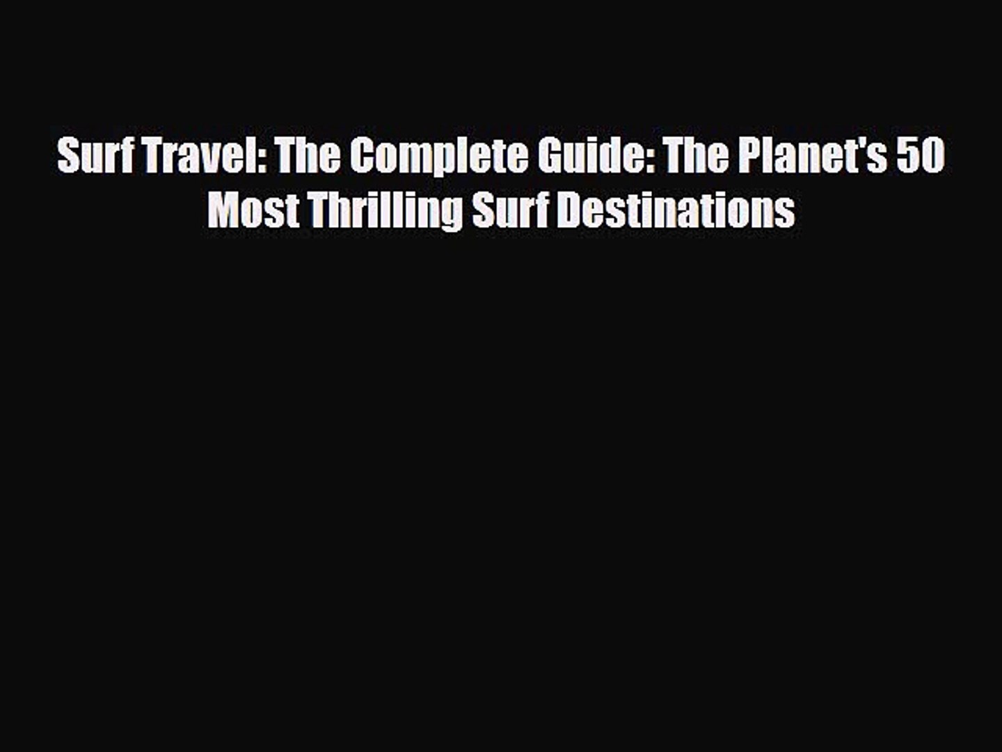 Download Surf Travel: The Complete Guide: The Planet's 50 Most Thrilling Surf Destinations