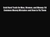 Download Cold Hard Truth On Men Women and Money: 50 Common Money Mistakes and How to Fix Them