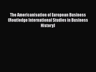 [PDF] The Americanisation of European Business (Routledge International Studies in Business