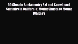 PDF 50 Classic Backcountry Ski and Snowboard Summits in California: Mount Shasta to Mount Whitney