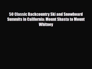 PDF 50 Classic Backcountry Ski and Snowboard Summits in California: Mount Shasta to Mount Whitney