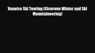 PDF Vanoise Ski Touring (Cicerone Winter and Ski Mountaineering) Free Books
