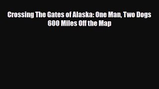 PDF Crossing The Gates of Alaska: One Man Two Dogs 600 Miles Off the Map PDF Book Free