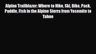 Download Alpine Trailblazer: Where to Hike Ski Bike Pack Paddle Fish in the Alpine Sierra from