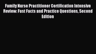 Read Family Nurse Practitioner Certification Intensive Review: Fast Facts and Practice Questions