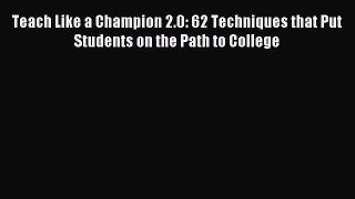 Download Teach Like a Champion 2.0: 62 Techniques that Put Students on the Path to College