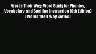 Read Words Their Way: Word Study for Phonics Vocabulary and Spelling Instruction (6th Edition)