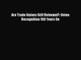 [PDF] Are Trade Unions Still Relevant?: Union Recognition 100 Years On Read Full Ebook
