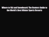 PDF Where to Ski and Snowboard: The Reuters Guide to the World's Best Winter Sports Resorts