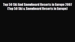 Download Top 50 Ski And Snowboard Resorts in Europe 2007 (Top 50 Ski & Snowboard Resorts in