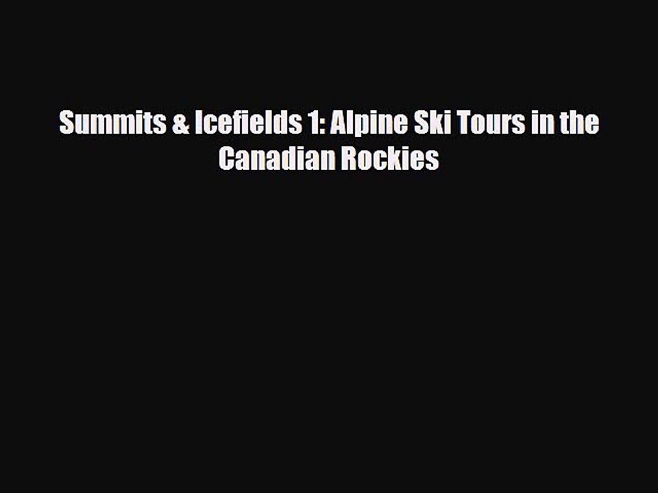 PDF Summits & Icefields 1: Alpine Ski Tours in the Canadian Rockies Ebook
