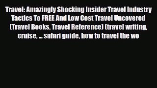 Download Travel: Amazingly Shocking Insider Travel Industry Tactics To FREE And Low Cost Travel