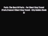 PDF Paris :The Best Of Paris: - For Short Stay Travel (ParisFrance) (Short Stay Travel - City