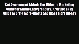 Download Get Awesome at Airbnb: The Ultimate Marketing Guide for Airbnb Entrepreneurs: A simple