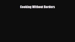 [PDF] Cooking Without Borders Read Full Ebook
