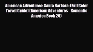 PDF American Adventures: Santa Barbara: (Full Color Travel Guide) (American Adventures - Romantic