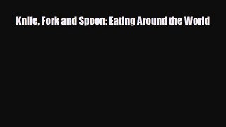 [PDF] Knife Fork and Spoon: Eating Around the World Read Full Ebook