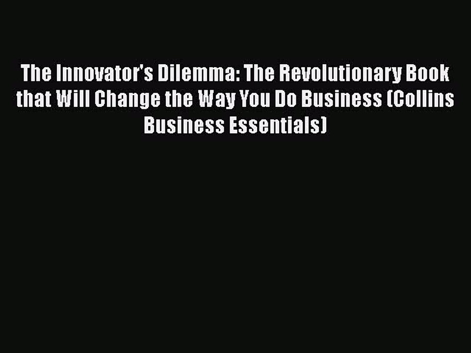 Read The Innovator's Dilemma: The Revolutionary Book that Will Change the Way You Do Business