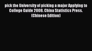 Read pick the University of picking a major Applying to College Guide 2008. China Statistics