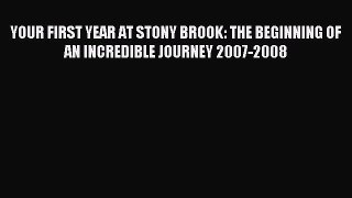 Download YOUR FIRST YEAR AT STONY BROOK: THE BEGINNING OF AN INCREDIBLE JOURNEY 2007-2008 Ebook
