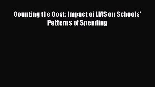 Read Counting the Cost: Impact of LMS on Schools' Patterns of Spending Ebook Free
