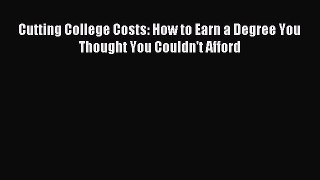 Read Cutting College Costs: How to Earn a Degree You Thought You Couldn't Afford Ebook Free