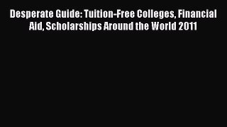 Read Desperate Guide: Tuition-Free Colleges Financial Aid Scholarships Around the World 2011