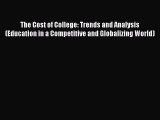 Read The Cost of College: Trends and Analysis (Education in a Competitive and Globalizing World)