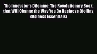 Read The Innovator's Dilemma: The Revolutionary Book that Will Change the Way You Do Business