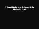 [PDF] To Kiss a Kilted Warrior: A Claimed By the Highlander Novel [Read] Full Ebook