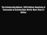 Read The Scholarship Advisor 1999 Edition: Hundreds of Thousands of Scholarships Worth  More