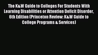Read The K&W Guide to Colleges For Students With Learning Disabilities or Attention Deficit